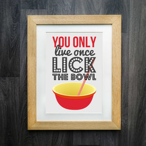 You Only Live Once Lick The Bowl Print