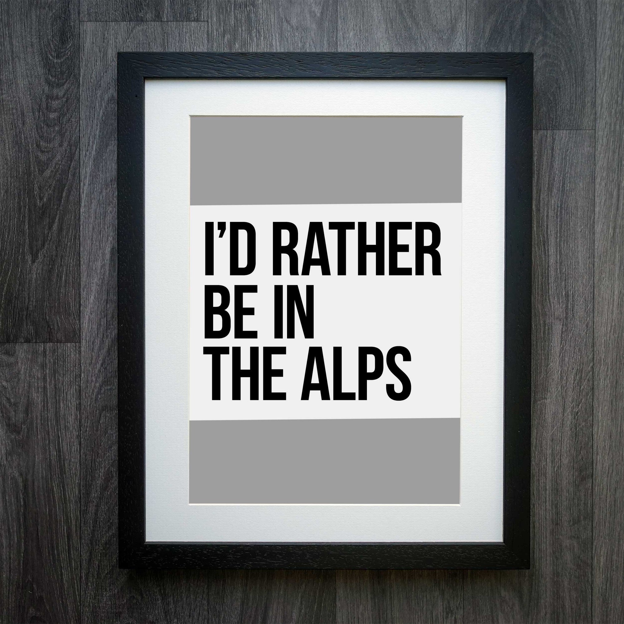 I'd Rather Be In The Alps: Customise Your Ideal Location Print