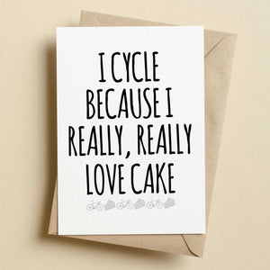 I Cycle Because I Really Love Cake Cycling Greetings Card
