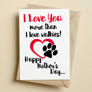 I Love You More Than I Love Walkies Doggy Mother's Day Card