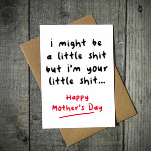 But I'm Your Little Shit Mother's Day Card