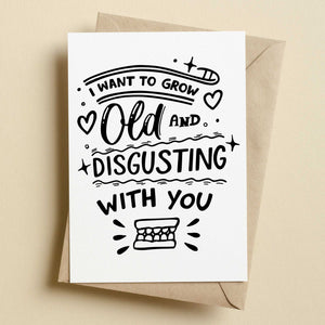 I Want To Grow Old And Disgusting With You Card
