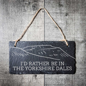 I'd Rather Be In The Yorkshire Dales Hanging Slate Sign