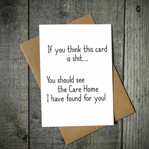 You Think This Card Is Shit You Should See The Care Home I've Found For You Card