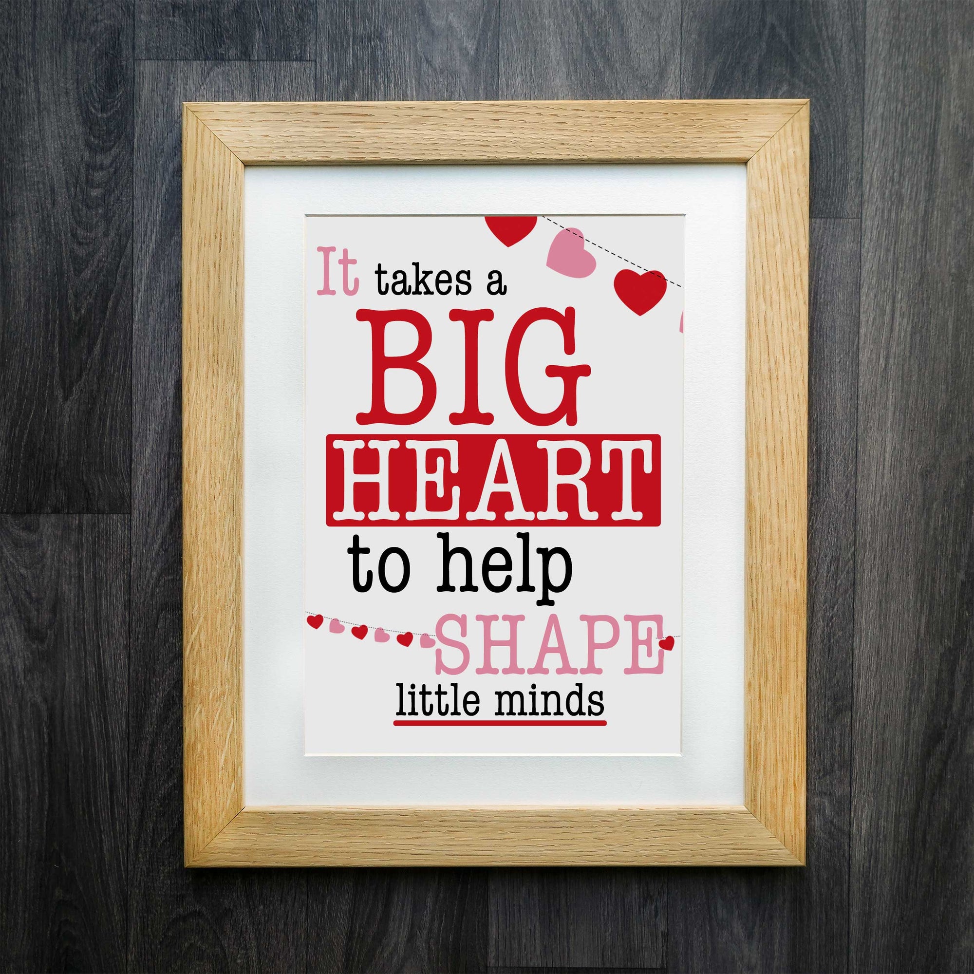 It Takes A Big Heart To Shape Little Minds Teacher Print