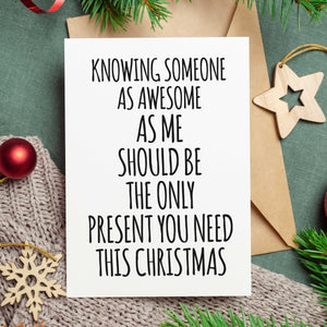 Knowing Someone As Awesome As Me Should Be The Only Present You Need Funny Christmas Card