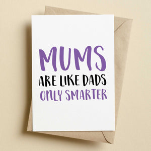 Mums Are Like Dads Only Smarter Mother's Day Card