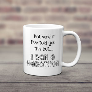 Not Sure If I've Told you this But... I Ran A Marathon Mug