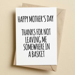 Thanks For Not Leaving My In A Basket Mother's Day Card