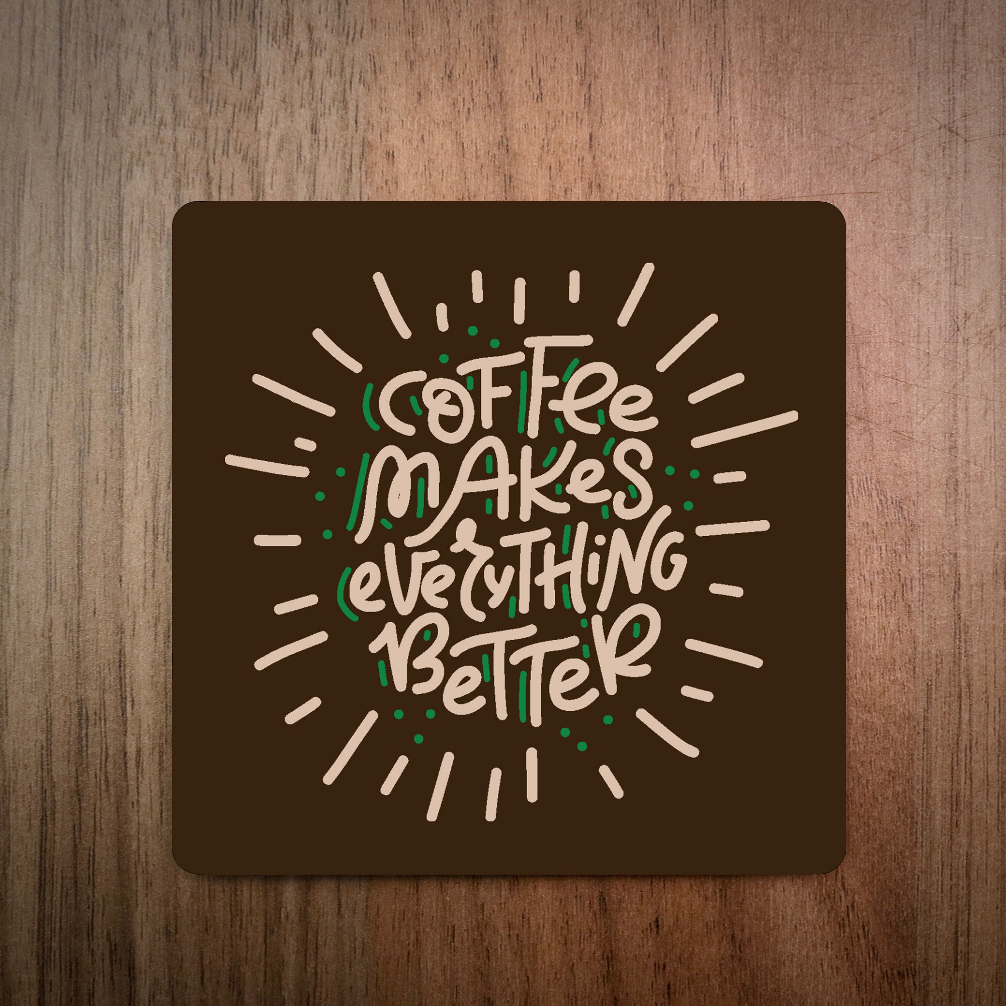 Coffee Makes Everything Better Coffee Coaster