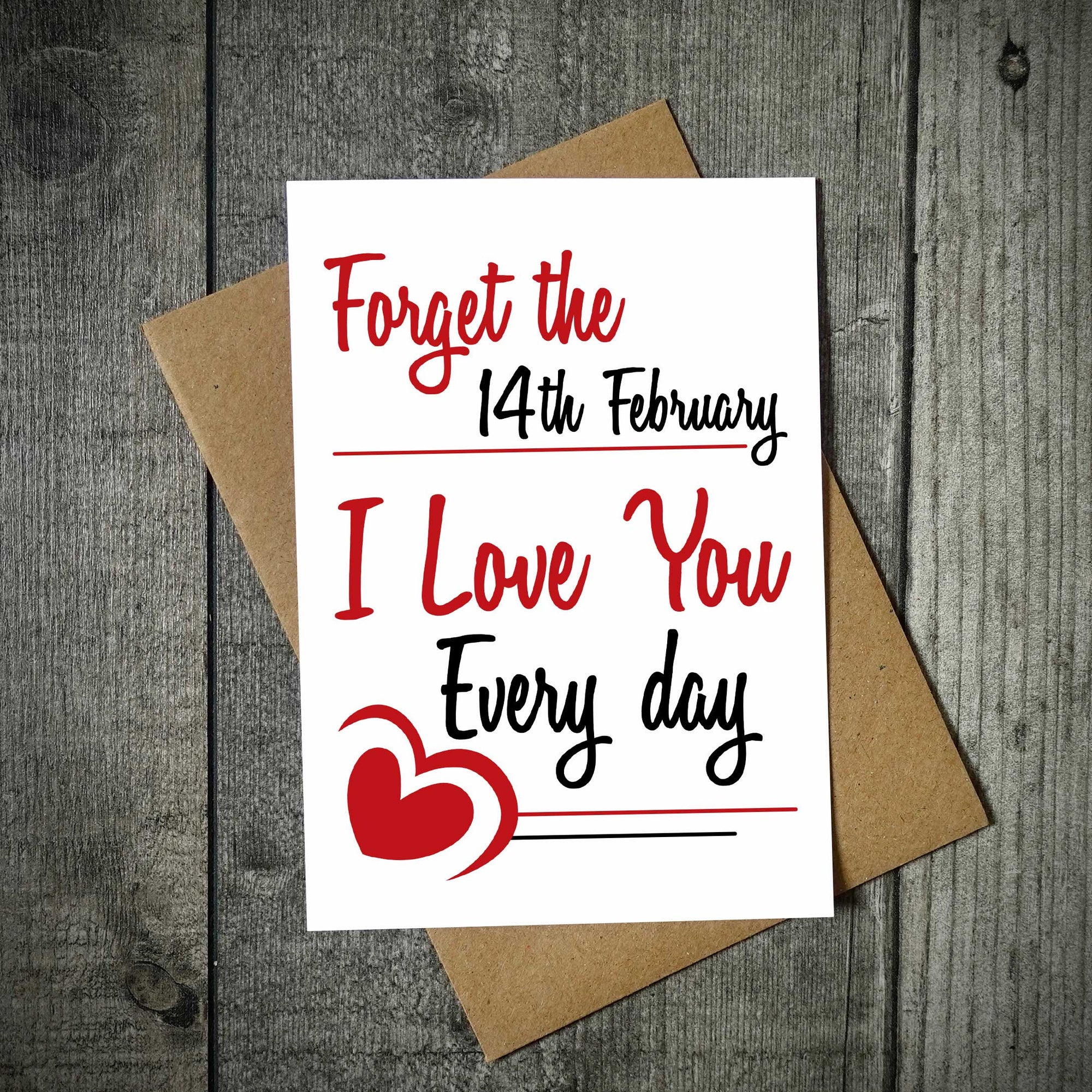 Forget The 14th February I Love You Everyday Valentine's Card