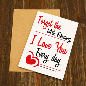 Forget The 14th February I Love You Everyday Valentine's Card