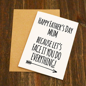 Happy Father's Day Mum Card Because Let's Face It You Do Everything
