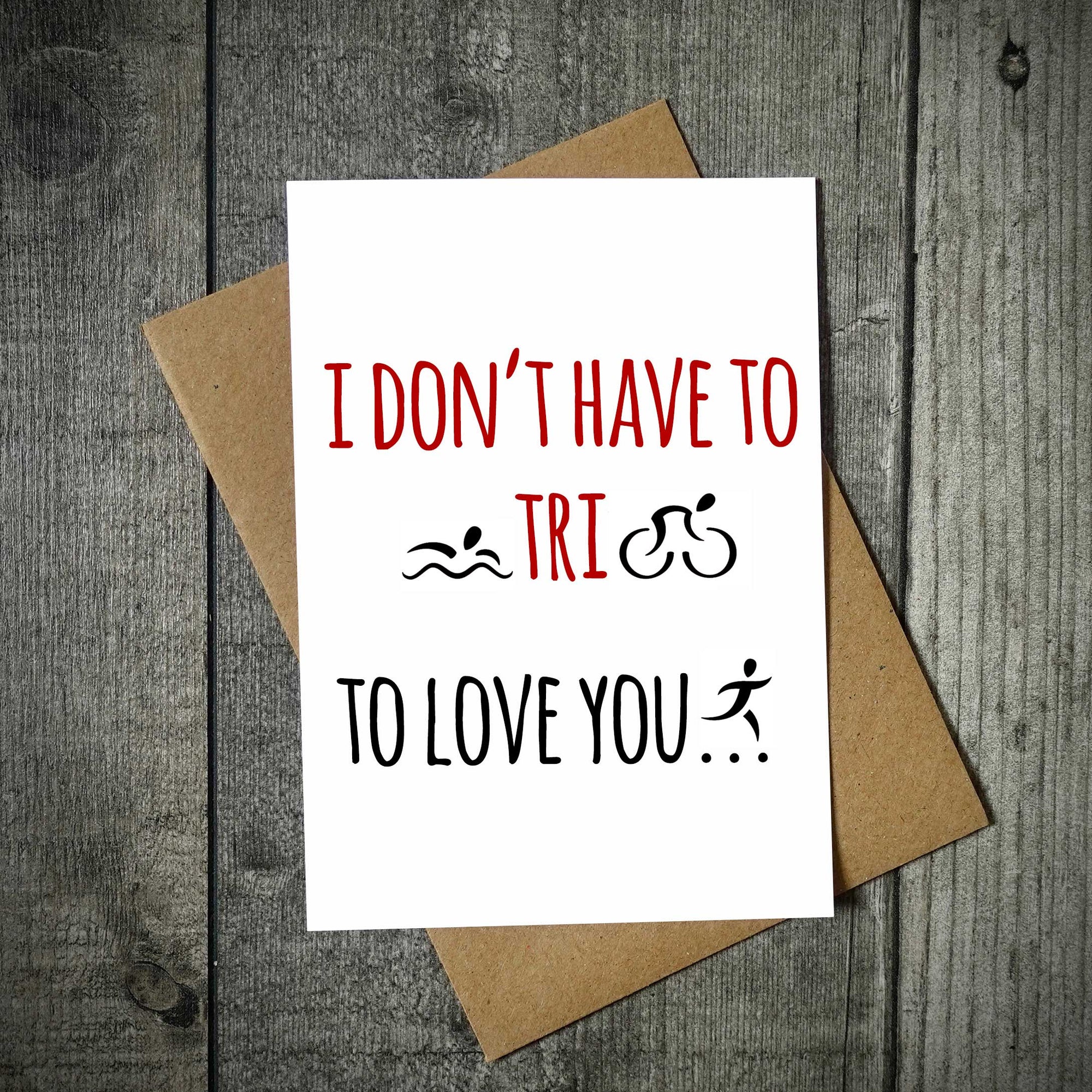 I Don't Have To Tri To Love You Triathlete Valentine's Card