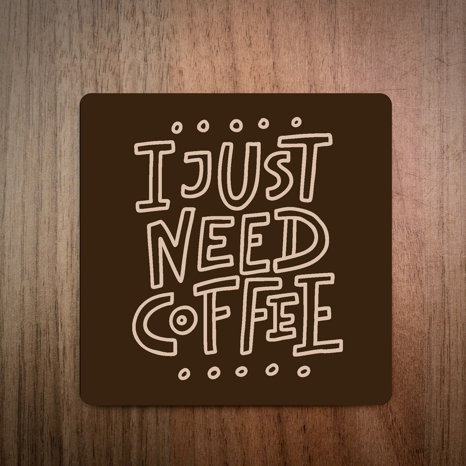 I Just Need Coffee Coaster