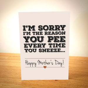 I'm Sorry I'm The Reason You Pee Mother's Day Card