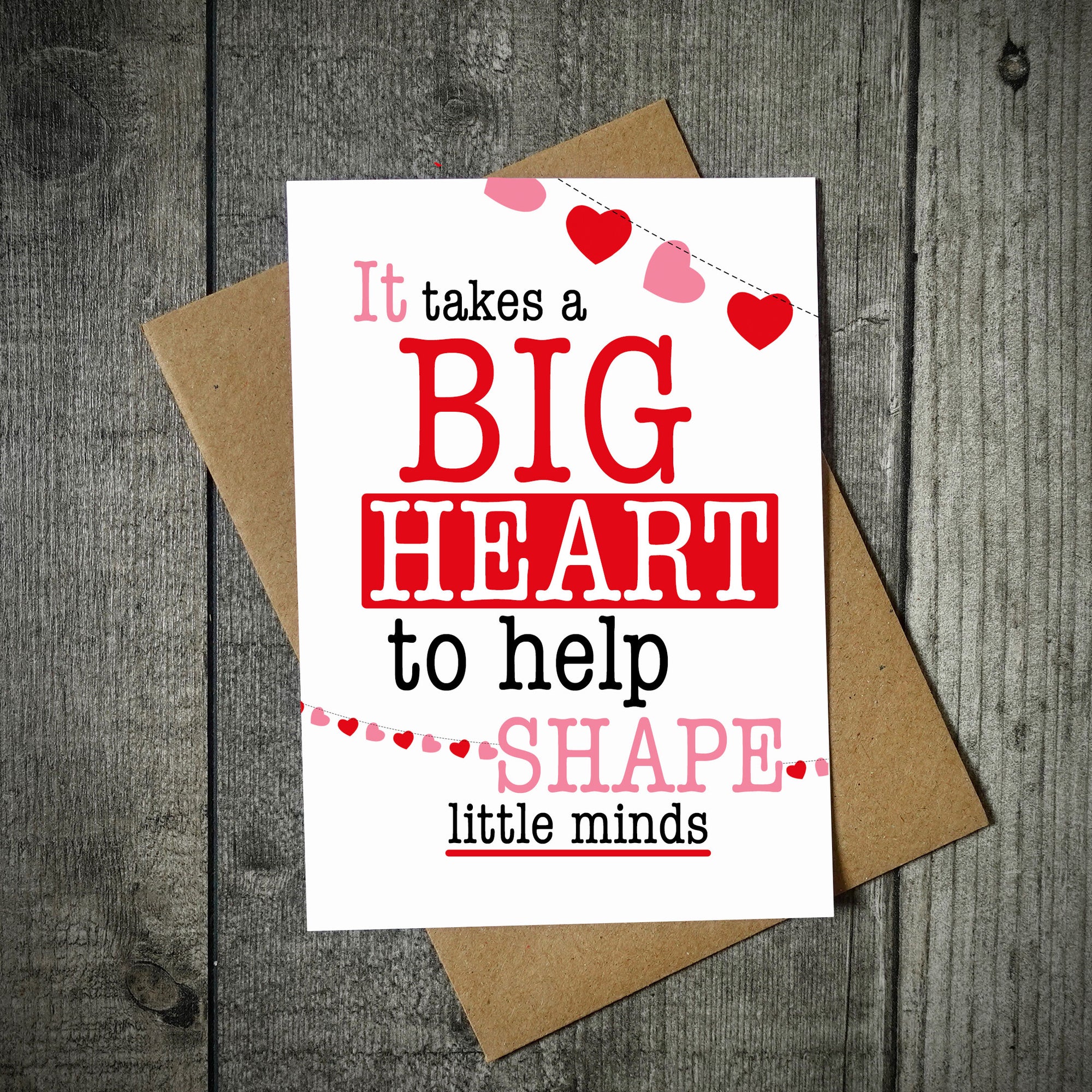 It Takes A Big Heart To Help Shape Little Minds Teacher Card