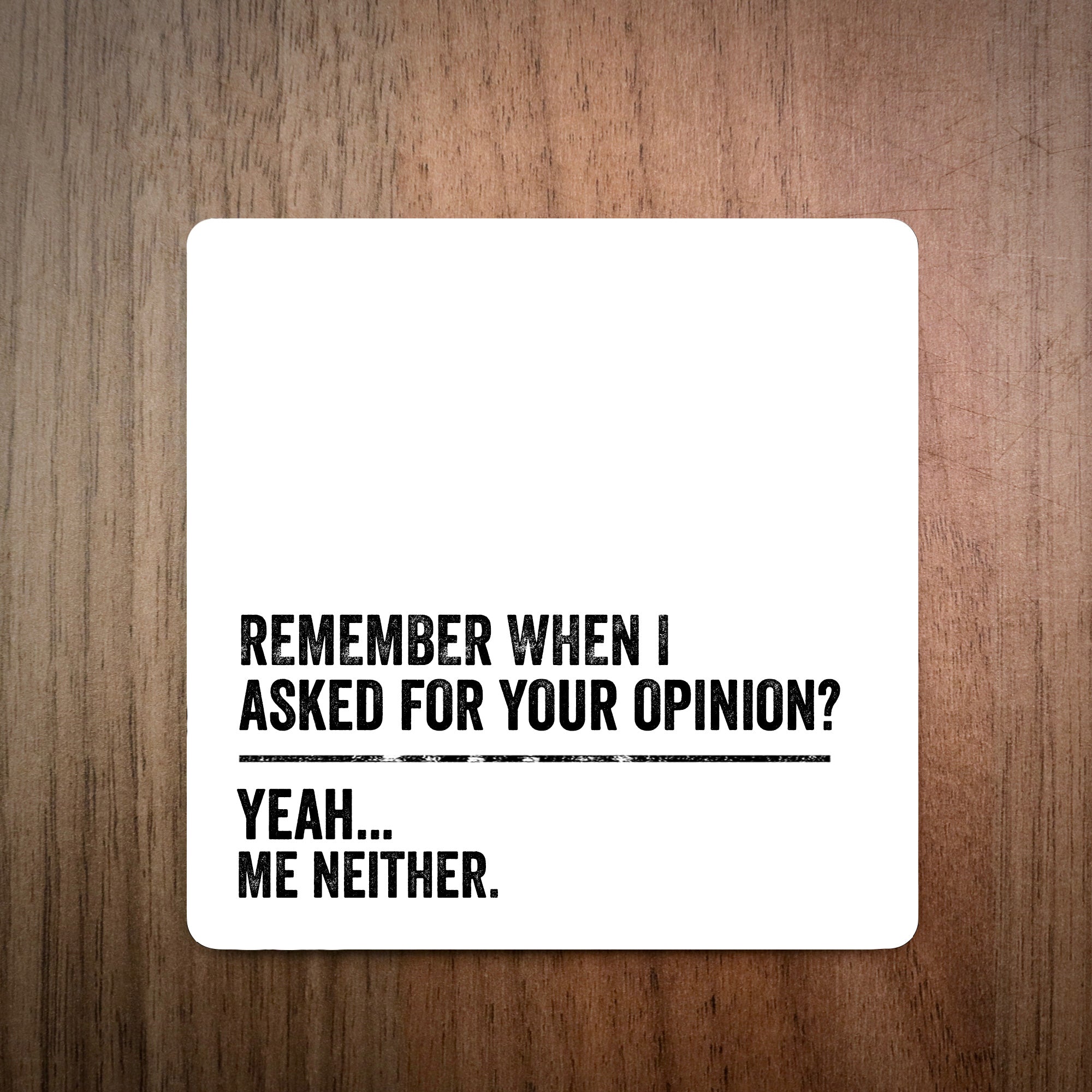 Remember When I Asked For Your Opinion Coaster