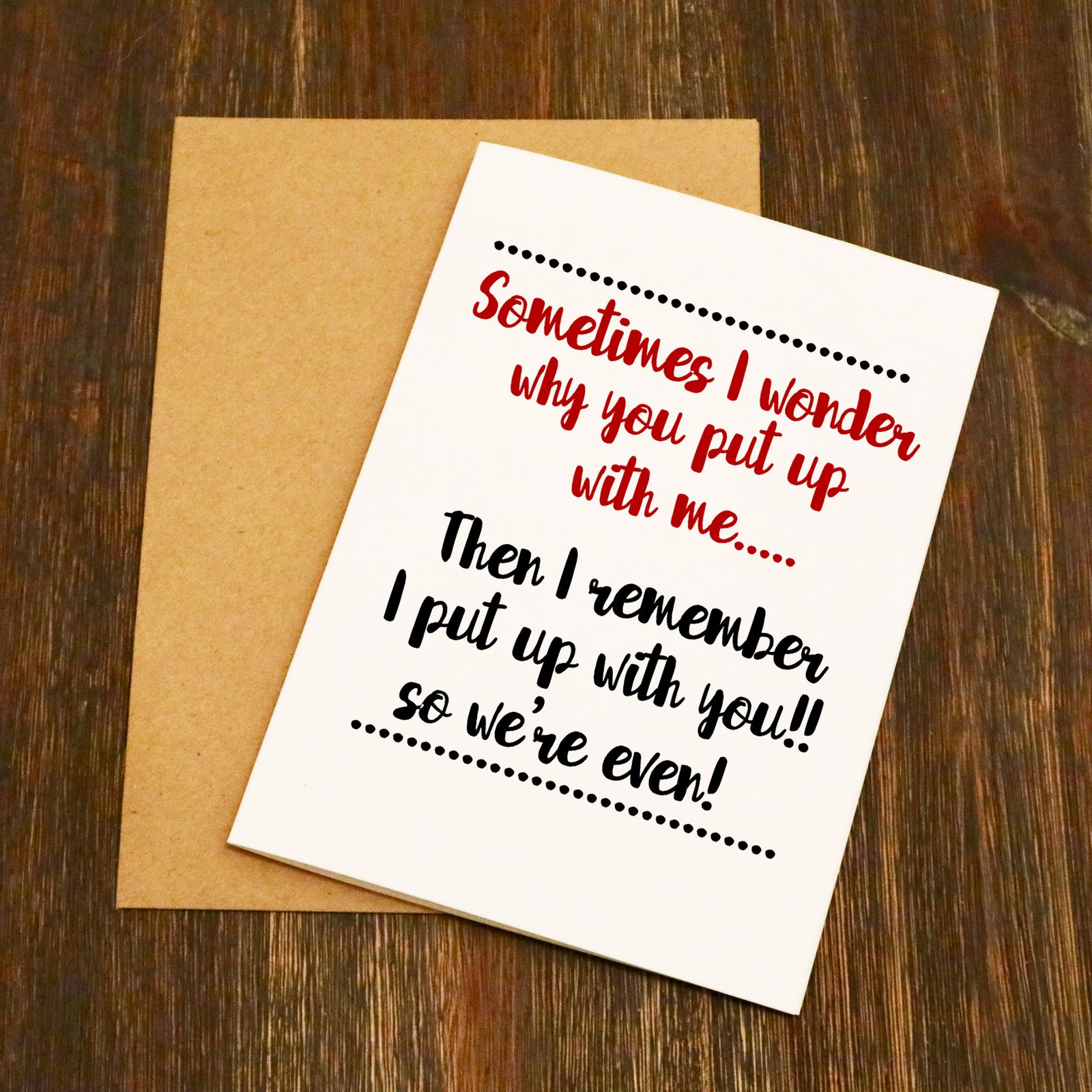 Sometimes I Wonder Why You Put Up With Me Anniversary Card